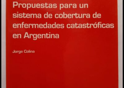 Propuestas para un Sistema de Cobertura de Enfermedades Catastróficas en Argentina. Cuadernos de la Fundación 120 – Fundación Mapfre. Instituto de Ciencias del Seguro.